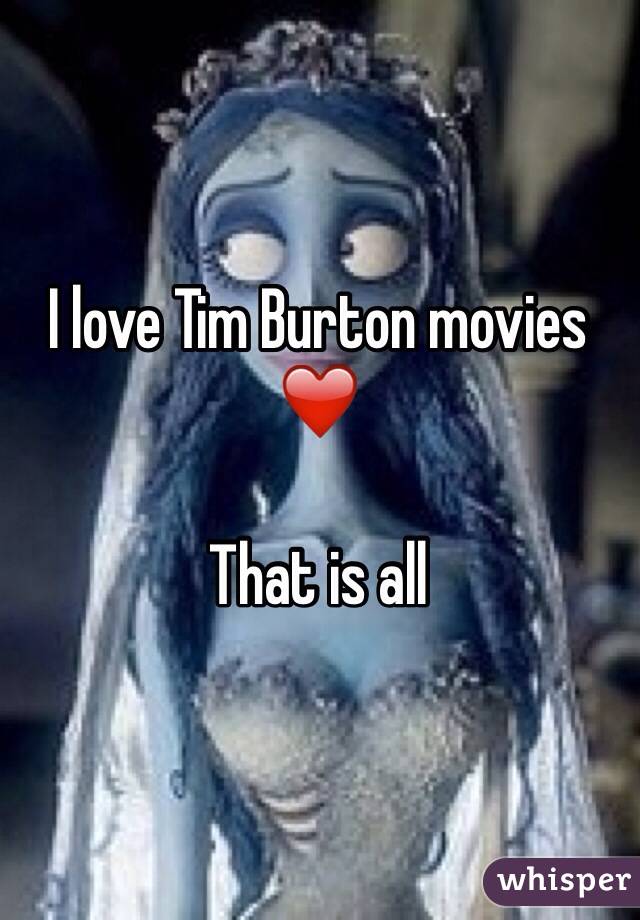 I love Tim Burton movies ❤️

That is all