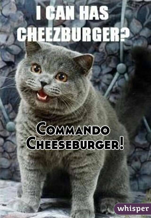 Commando Cheeseburger!