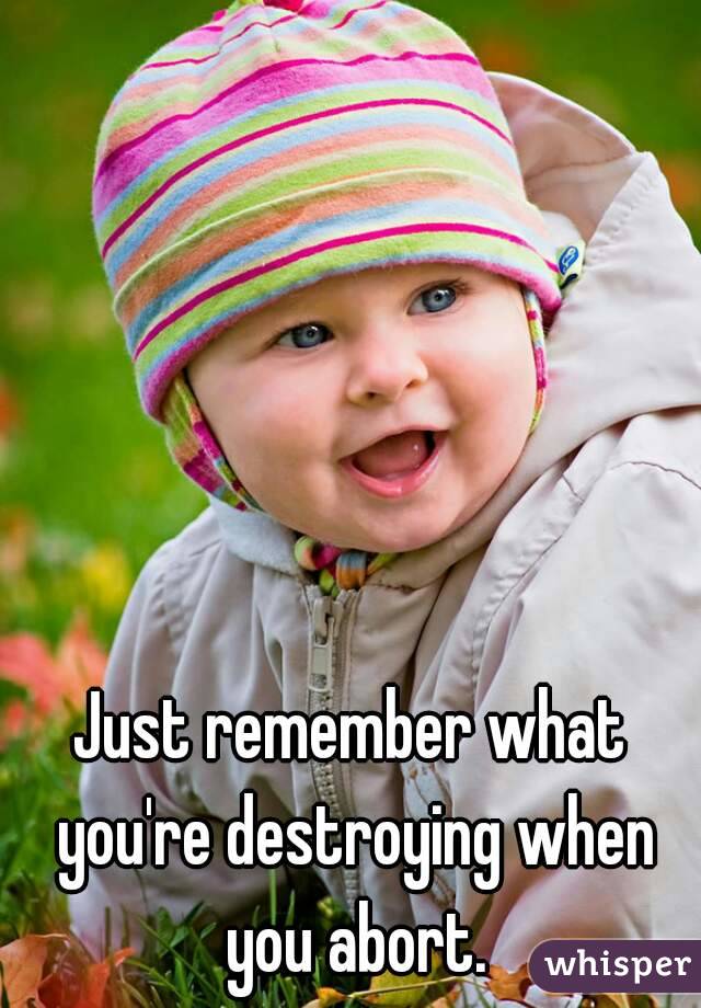 Just remember what you're destroying when you abort.