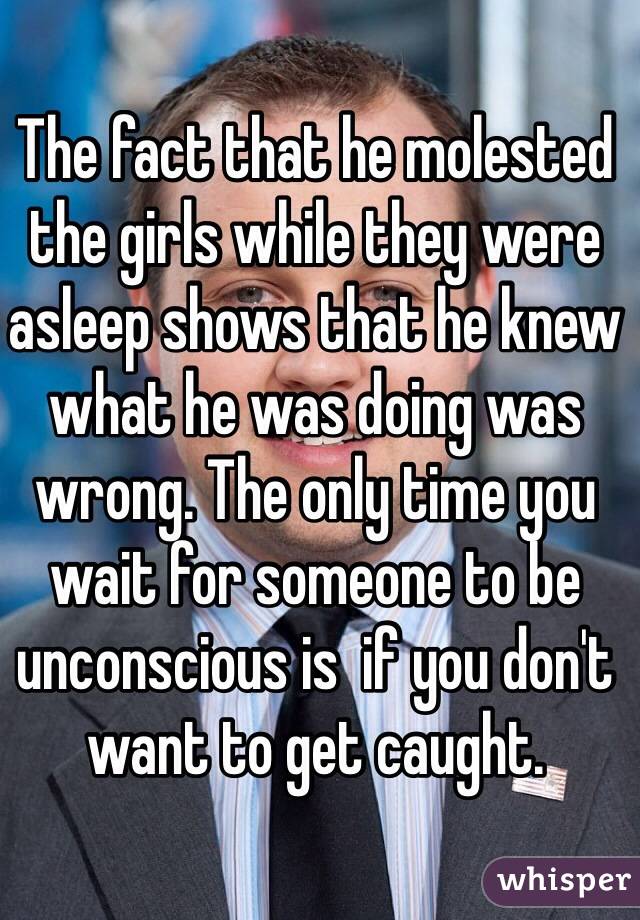 The fact that he molested the girls while they were asleep shows that he knew what he was doing was wrong. The only time you wait for someone to be unconscious is  if you don't want to get caught.  
