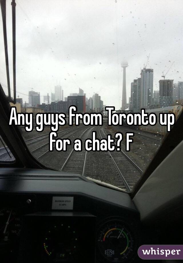 Any guys from Toronto up for a chat? F 