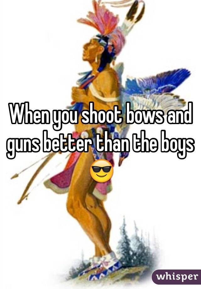 When you shoot bows and guns better than the boys 😎