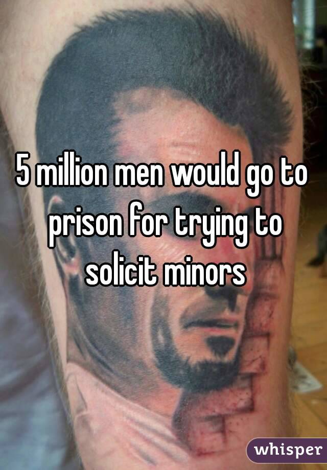 5 million men would go to prison for trying to solicit minors