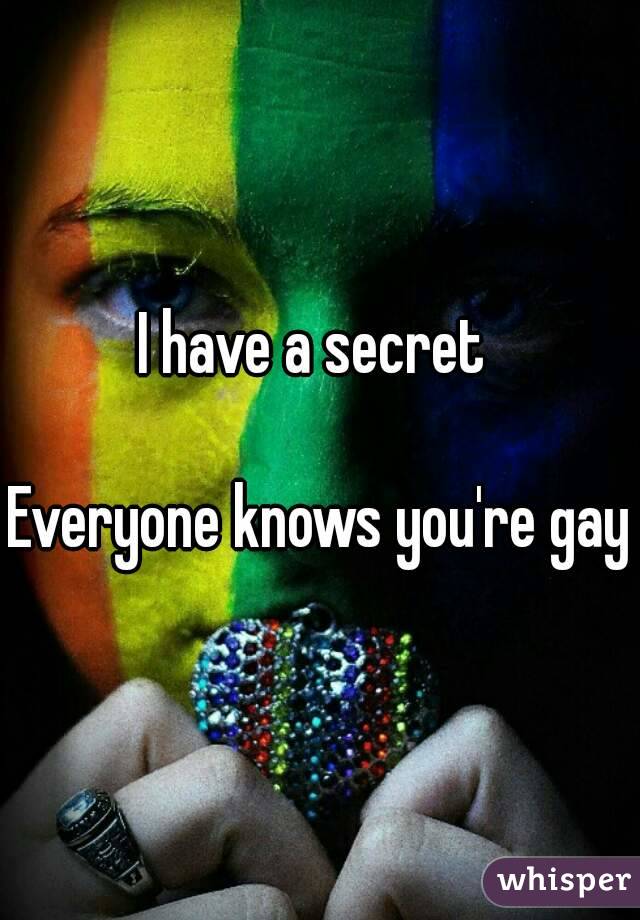 I have a secret 

Everyone knows you're gay