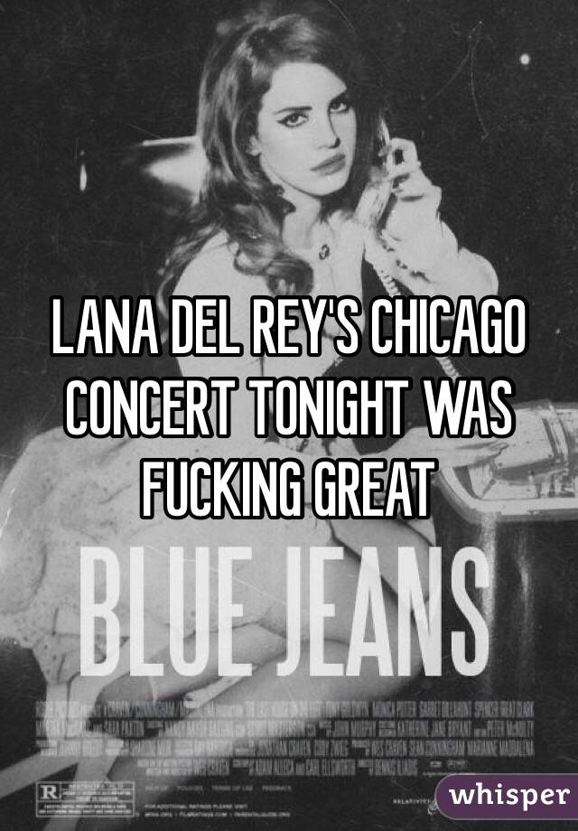 LANA DEL REY'S CHICAGO CONCERT TONIGHT WAS FUCKING GREAT