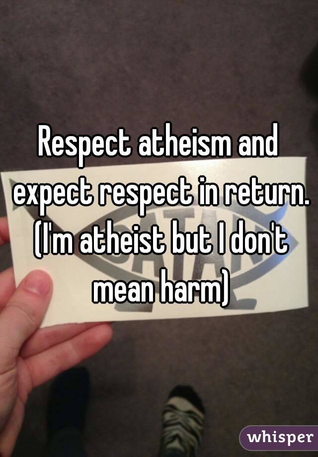 Respect atheism and expect respect in return. (I'm atheist but I don't mean harm)