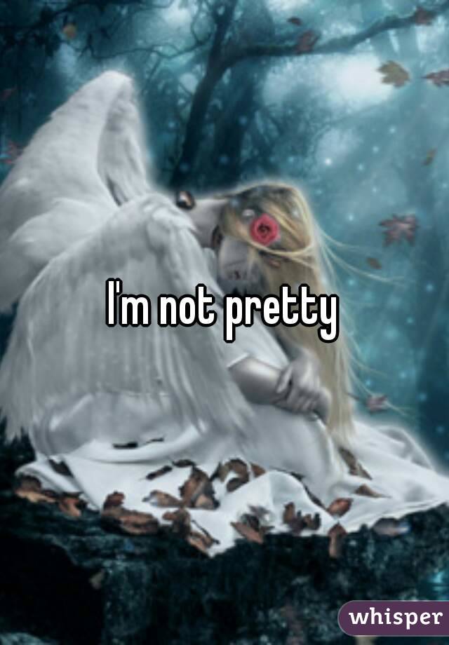 I'm not pretty