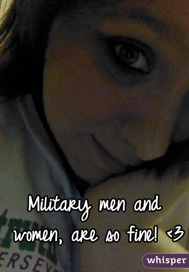 Military men and women, are so fine! <3