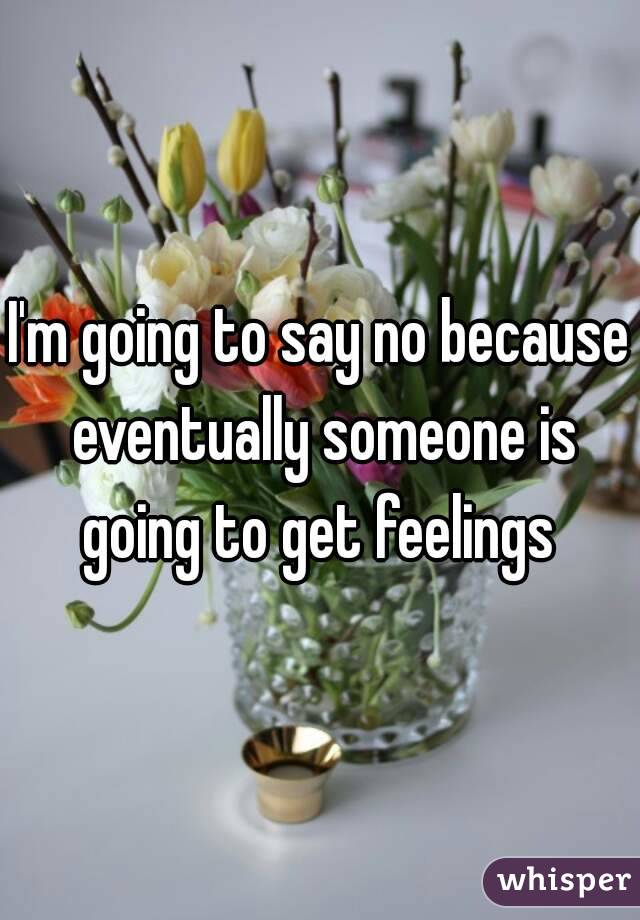 I'm going to say no because eventually someone is going to get feelings 