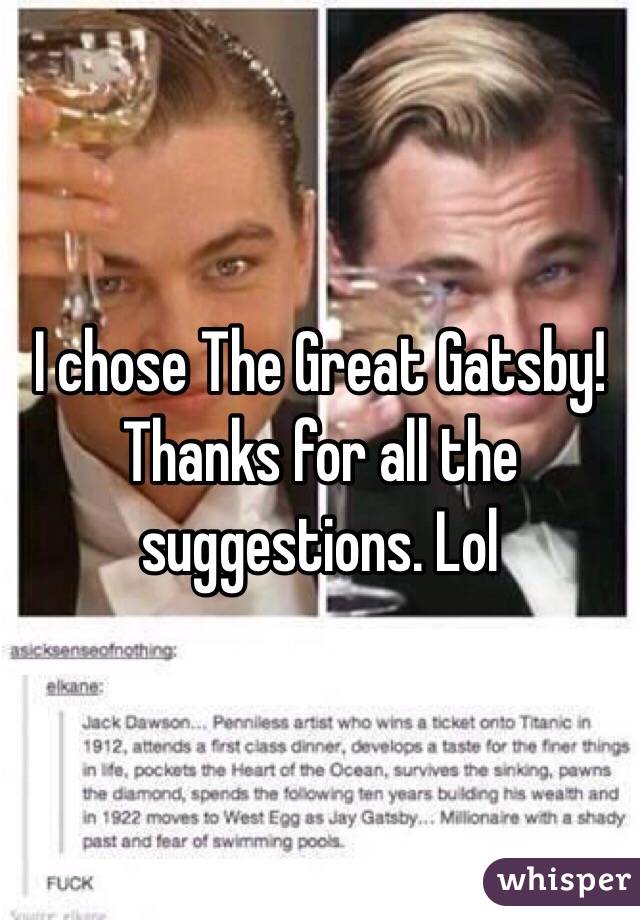 I chose The Great Gatsby! Thanks for all the suggestions. Lol