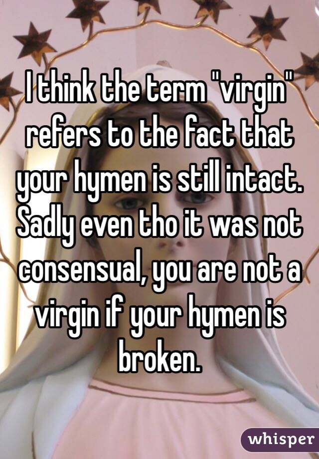 I think the term "virgin" refers to the fact that your hymen is still intact. Sadly even tho it was not consensual, you are not a virgin if your hymen is broken.