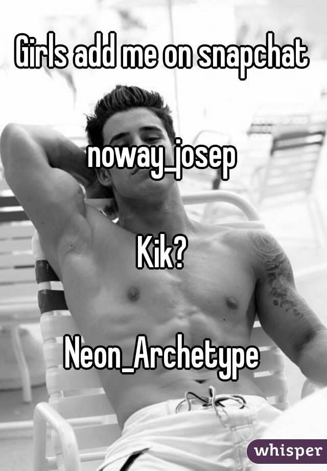 Girls add me on snapchat

noway_josep

Kik?

Neon_Archetype

