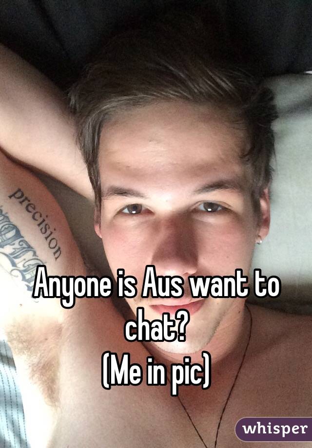 Anyone is Aus want to chat? 
(Me in pic)