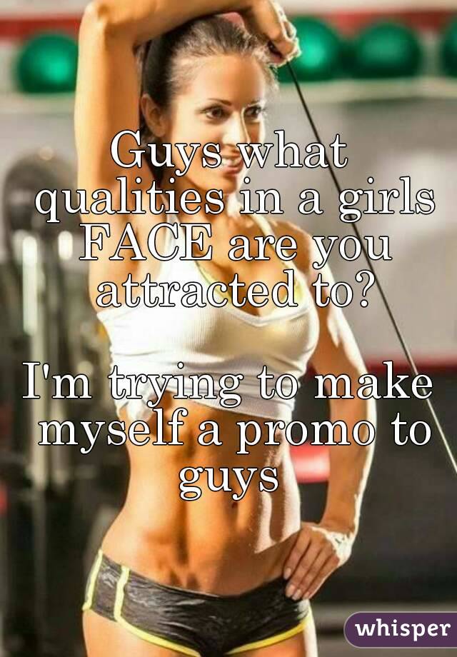 Guys what qualities in a girls FACE are you attracted to?

I'm trying to make myself a promo to guys 