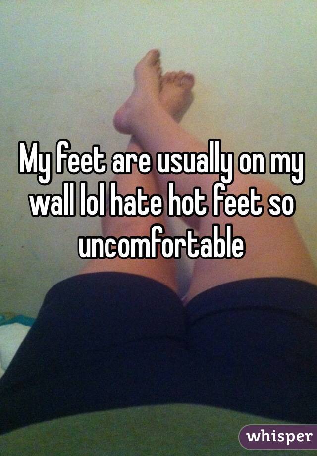My feet are usually on my wall lol hate hot feet so uncomfortable 