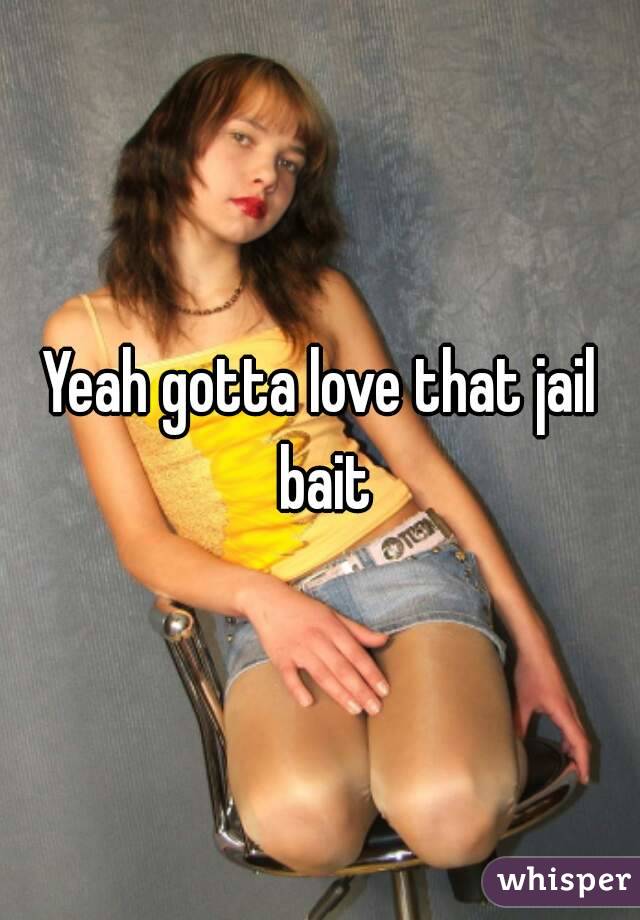 Yeah gotta love that jail bait