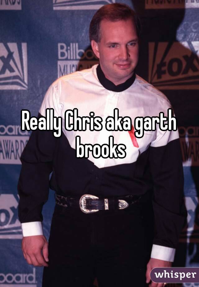 Really Chris aka garth brooks