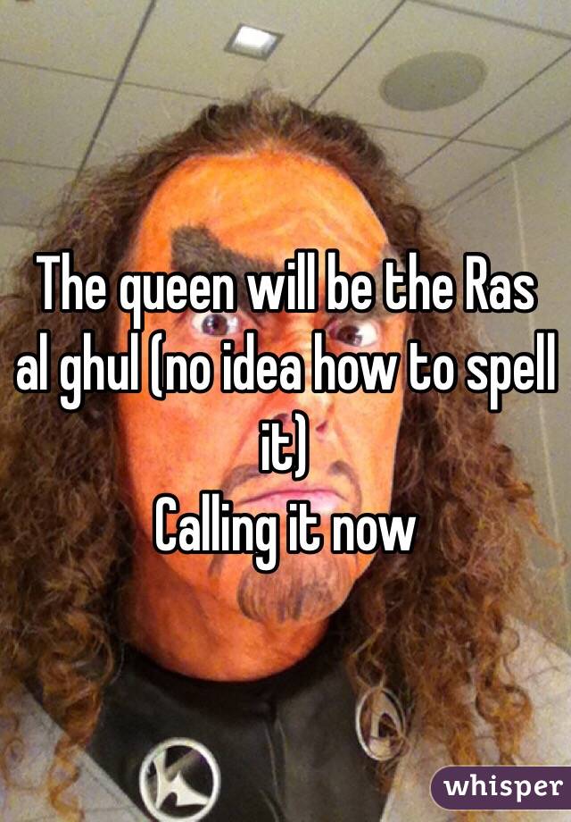The queen will be the Ras al ghul (no idea how to spell it) 
Calling it now
