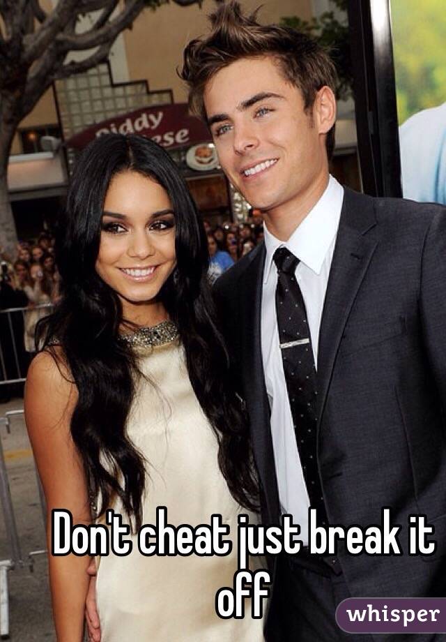 Don't cheat just break it off 