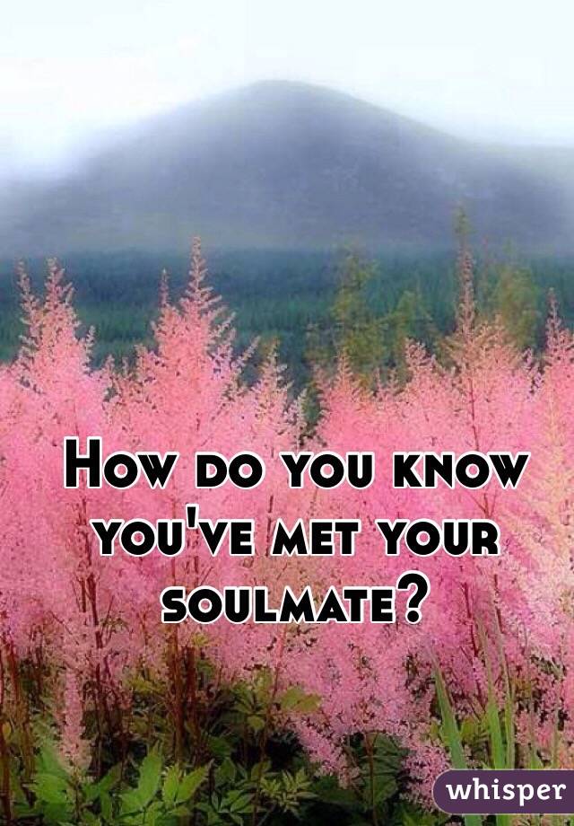 How do you know you've met your soulmate? 