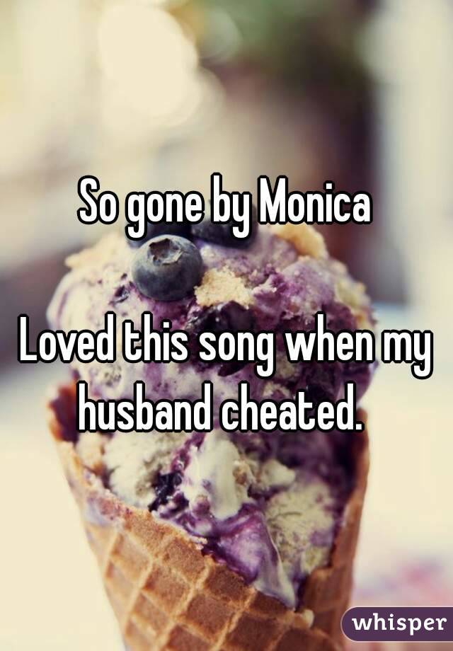 So gone by Monica

Loved this song when my husband cheated.  