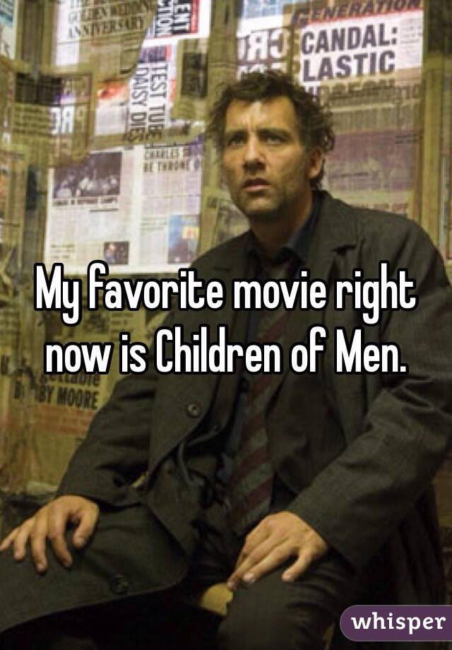 My favorite movie right now is Children of Men.