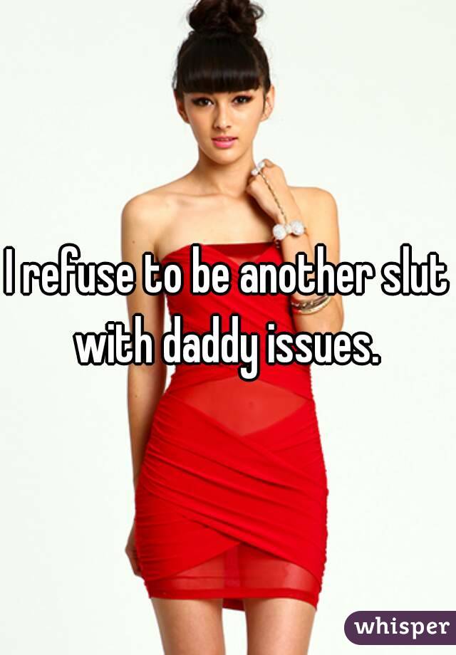 I refuse to be another slut with daddy issues. 