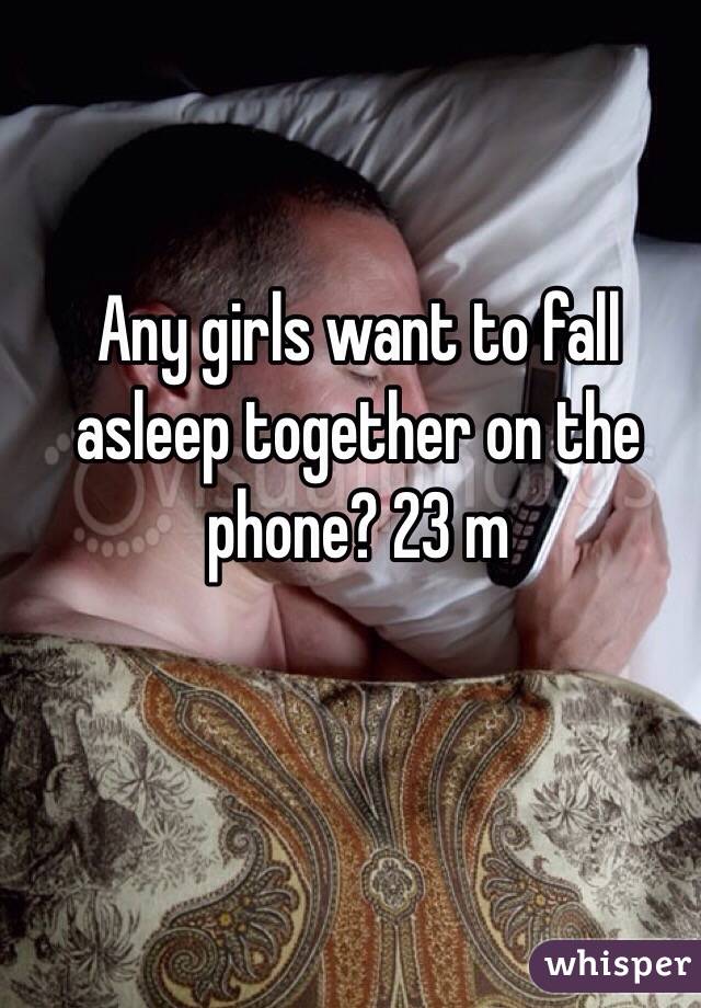 Any girls want to fall asleep together on the phone? 23 m 