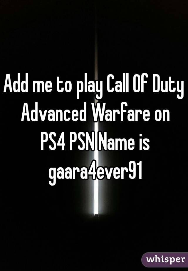 Add me to play Call Of Duty Advanced Warfare on PS4 PSN Name is gaara4ever91