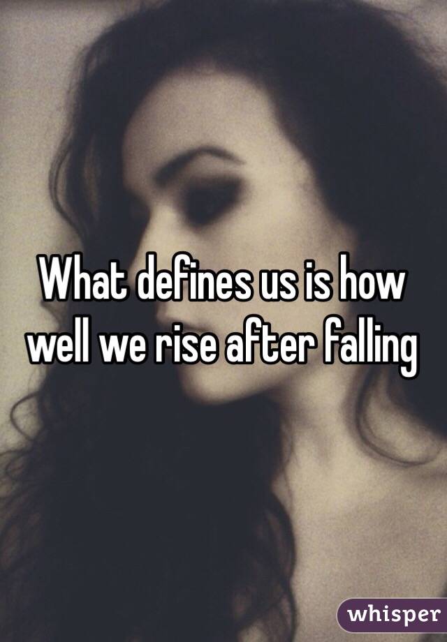 What defines us is how well we rise after falling 