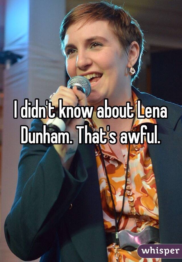 I didn't know about Lena Dunham. That's awful. 
