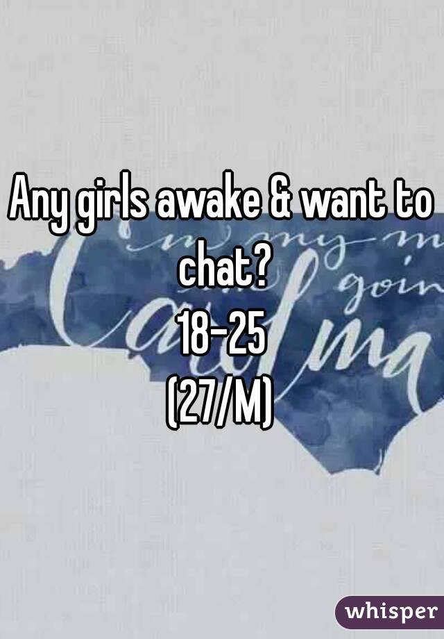 Any girls awake & want to chat?
18-25
(27/M)