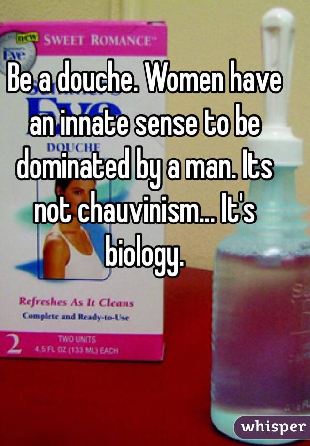 Be a douche. Women have an innate sense to be dominated by a man. Its not chauvinism... It's biology.