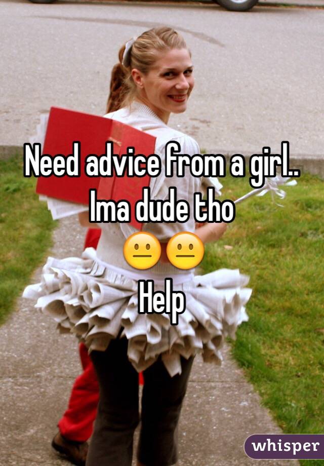 Need advice from a girl.. Ima dude tho
😐😐
Help 
