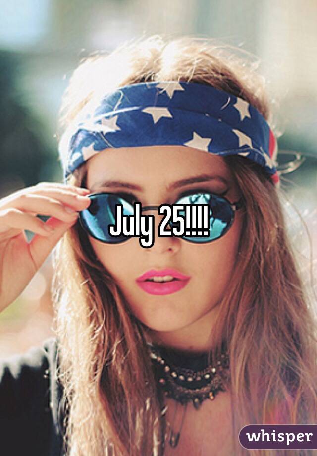 July 25!!!!