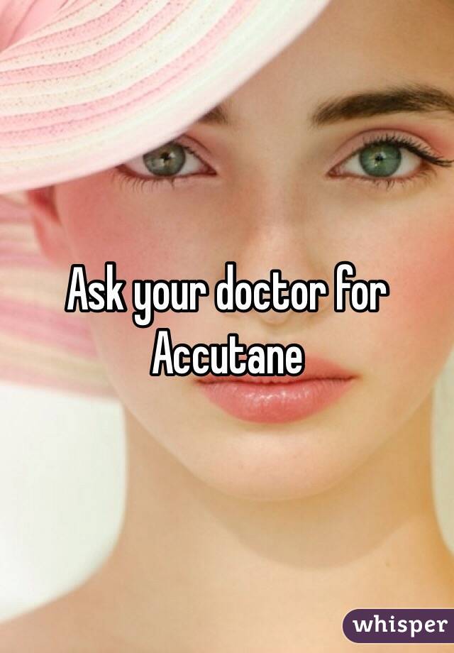 Ask your doctor for Accutane