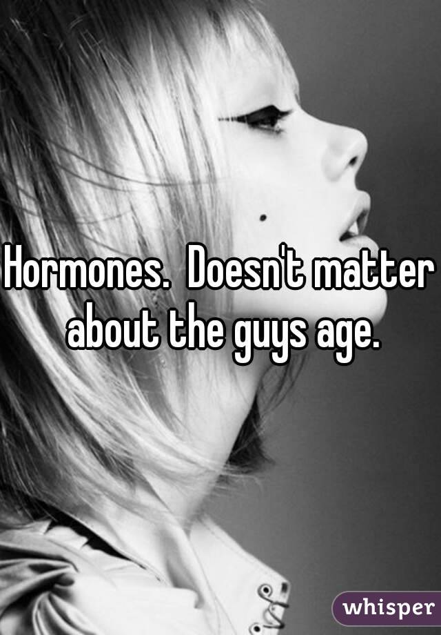 Hormones.  Doesn't matter about the guys age.