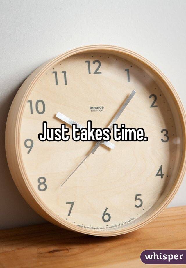 Just takes time. 