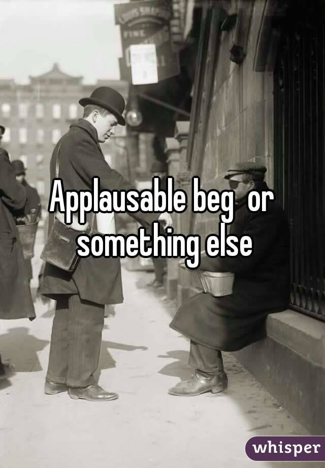 Applausable beg  or something else