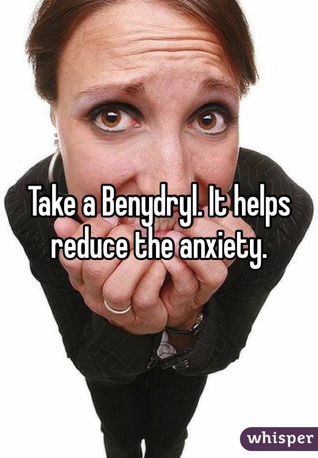 Take a Benydryl. It helps reduce the anxiety. 