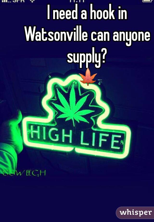 I need a hook in Watsonville can anyone supply? 
🍁