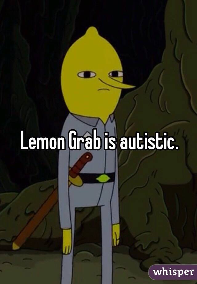 Lemon Grab is autistic.