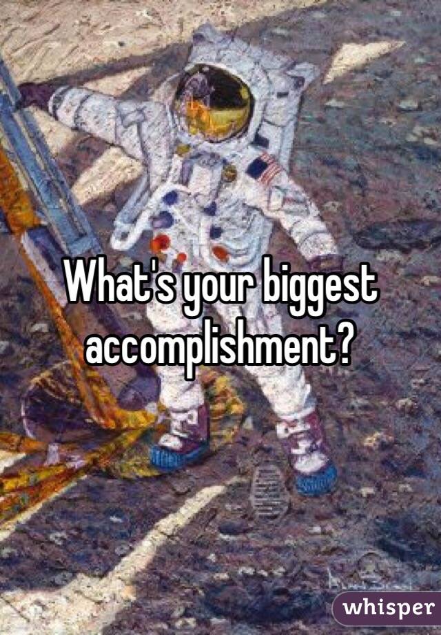 What's your biggest accomplishment?