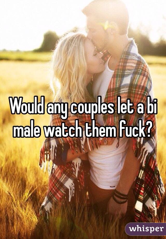 Would any couples let a bi male watch them fuck?