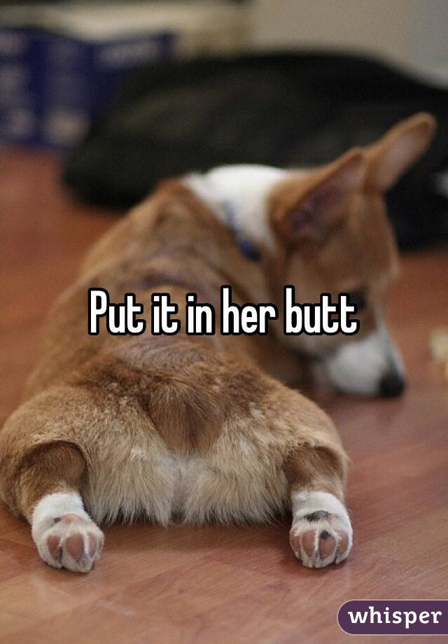 Put it in her butt