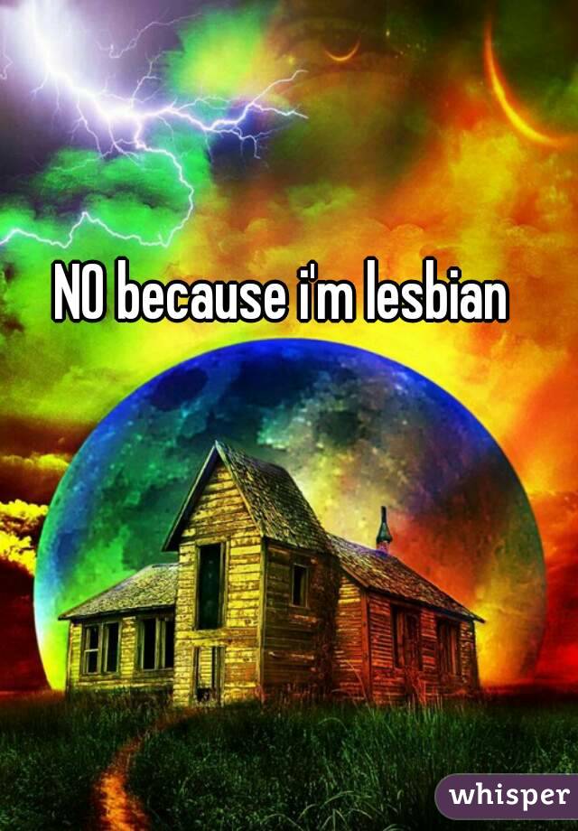 NO because i'm lesbian 