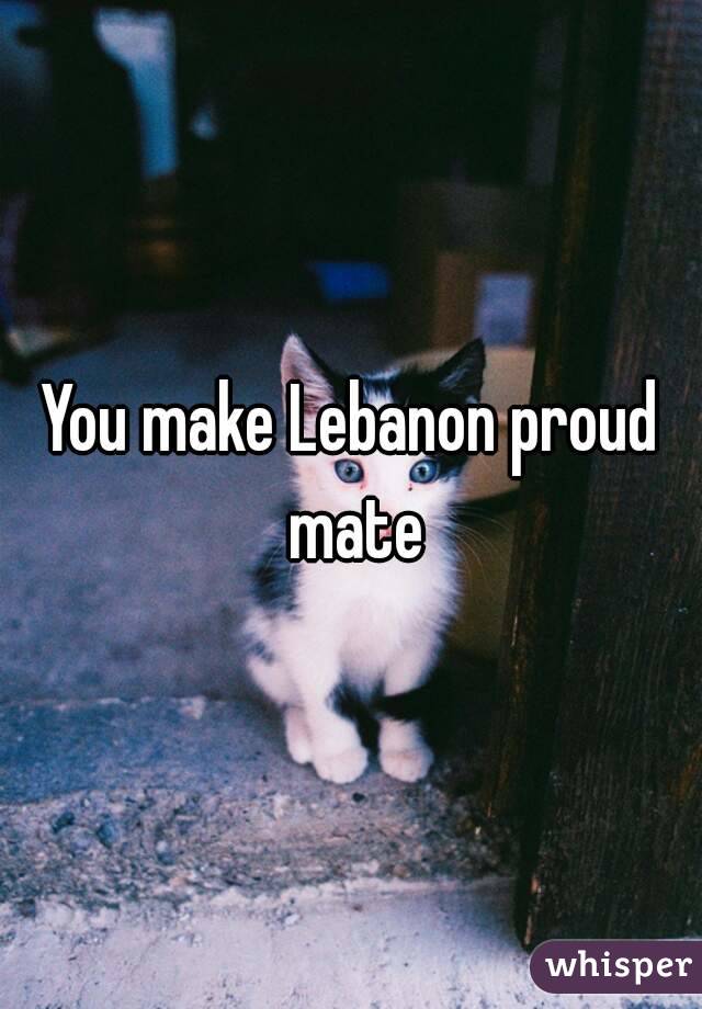 You make Lebanon proud mate