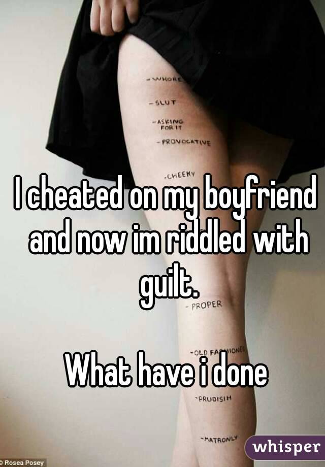 I cheated on my boyfriend and now im riddled with guilt.

What have i done