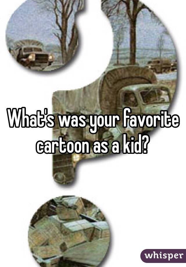 What's was your favorite cartoon as a kid?