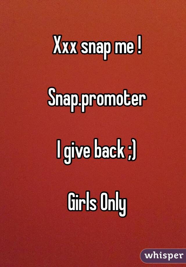 Xxx snap me ! 

Snap.promoter

I give back ;) 

Girls Only